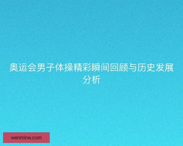 奥运会男子体操精彩瞬间回顾与历史发展分析