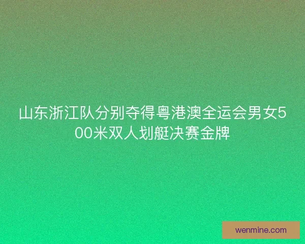 山东浙江队分别夺得粤港澳全运会男女500米双人划艇决赛金牌
